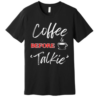 Coffee Before Talkie Funny Coffee Lover Design Premium T-Shirt