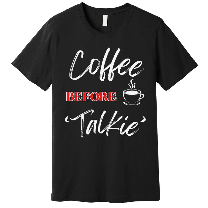 Coffee Before Talkie Funny Coffee Lover Design Premium T-Shirt