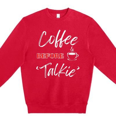 Coffee Before Talkie Funny Coffee Lover Design Premium Crewneck Sweatshirt