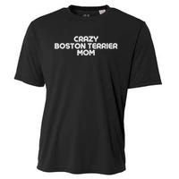 Crazy BOSTON TERRIER Mom Dog Mom Cooling Performance Crew T-Shirt