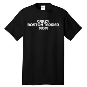 Crazy BOSTON TERRIER Mom Dog Mom Tall T-Shirt