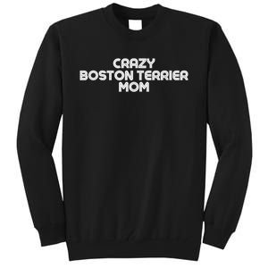 Crazy BOSTON TERRIER Mom Dog Mom Tall Sweatshirt