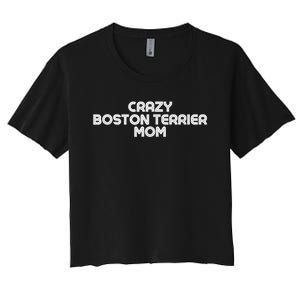 Crazy BOSTON TERRIER Mom Dog Mom Women's Crop Top Tee