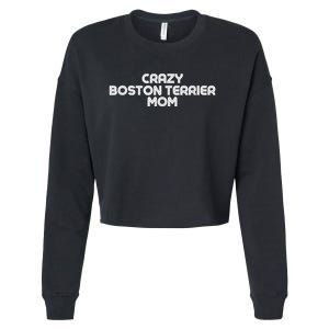 Crazy BOSTON TERRIER Mom Dog Mom Cropped Pullover Crew