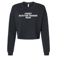 Crazy BOSTON TERRIER Mom Dog Mom Cropped Pullover Crew