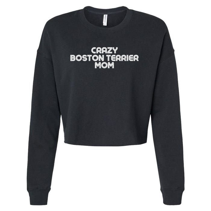 Crazy BOSTON TERRIER Mom Dog Mom Cropped Pullover Crew