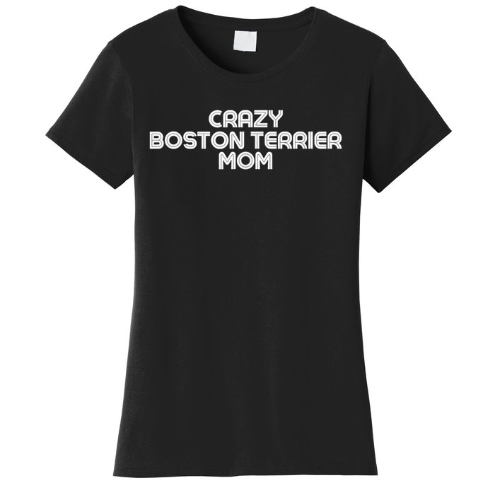 Crazy BOSTON TERRIER Mom Dog Mom Women's T-Shirt