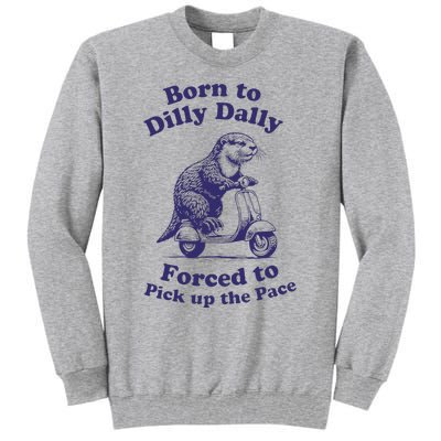 Cabybara Born To Dilly Dally Forced To Pick Up The Pace Tall Sweatshirt