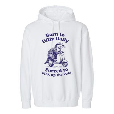 Cabybara Born To Dilly Dally Forced To Pick Up The Pace Garment-Dyed Fleece Hoodie