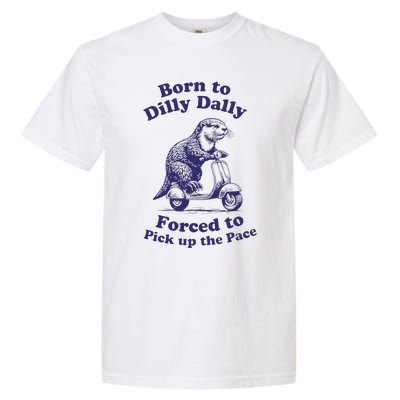 Cabybara Born To Dilly Dally Forced To Pick Up The Pace Garment-Dyed Heavyweight T-Shirt