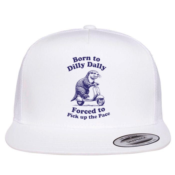 Cabybara Born To Dilly Dally Forced To Pick Up The Pace Flat Bill Trucker Hat