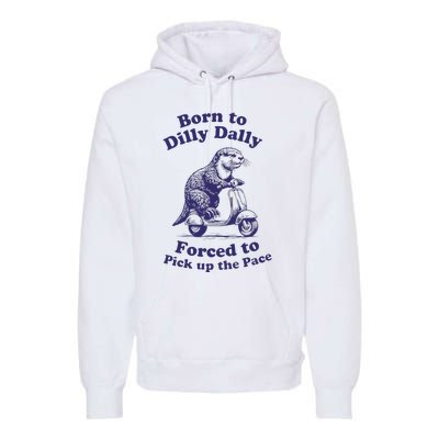 Cabybara Born To Dilly Dally Forced To Pick Up The Pace Premium Hoodie