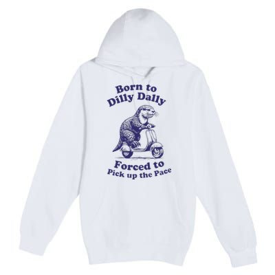 Cabybara Born To Dilly Dally Forced To Pick Up The Pace Premium Pullover Hoodie