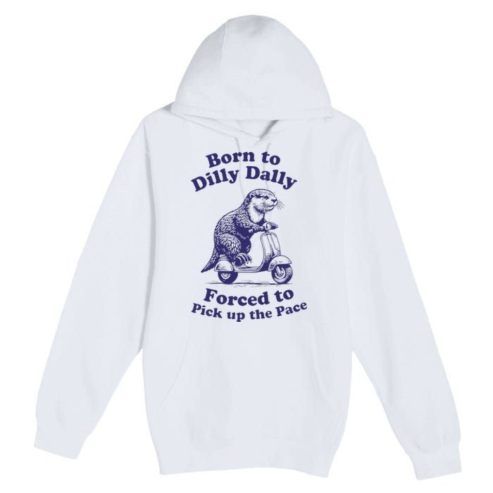 Cabybara Born To Dilly Dally Forced To Pick Up The Pace Premium Pullover Hoodie