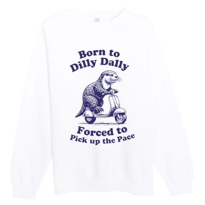 Cabybara Born To Dilly Dally Forced To Pick Up The Pace Premium Crewneck Sweatshirt