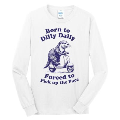 Cabybara Born To Dilly Dally Forced To Pick Up The Pace Tall Long Sleeve T-Shirt