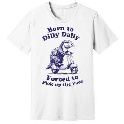 Cabybara Born To Dilly Dally Forced To Pick Up The Pace Premium T-Shirt