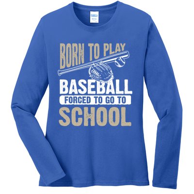 Cool Born To Play Baseball Forced To Go To School Gift Funny Gift Ladies Long Sleeve Shirt