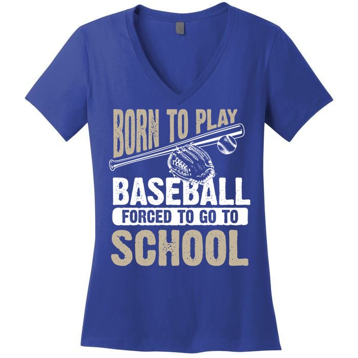 Cool Born To Play Baseball Forced To Go To School Gift Funny Gift Women's V-Neck T-Shirt