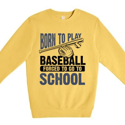 Cool Born To Play Baseball Forced To Go To School Gift Great Gift Premium Crewneck Sweatshirt