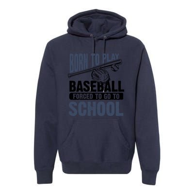 Cool Born To Play Baseball Forced To Go To School Gift Great Gift Premium Hoodie