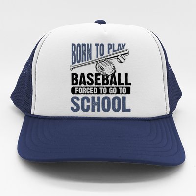 Cool Born To Play Baseball Forced To Go To School Gift Great Gift Trucker Hat