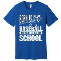 Cool Born To Play Baseball Forced To Go To School Gift Premium T-Shirt