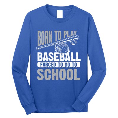 Cool Born To Play Baseball Forced To Go To School Great Gift Long Sleeve Shirt