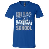 Cool Born To Play Baseball Forced To Go To School Great Gift V-Neck T-Shirt