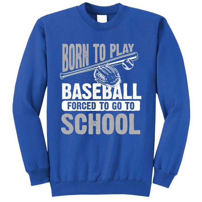 Cool Born To Play Baseball Forced To Go To School Great Gift Tall Sweatshirt