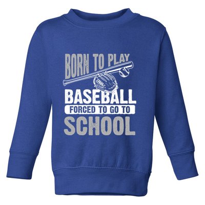 Cool Born To Play Baseball Forced To Go To School Great Gift Toddler Sweatshirt