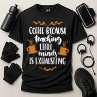 Coffee Because Teaching Little Minds Is Exhausting Performance Shirt