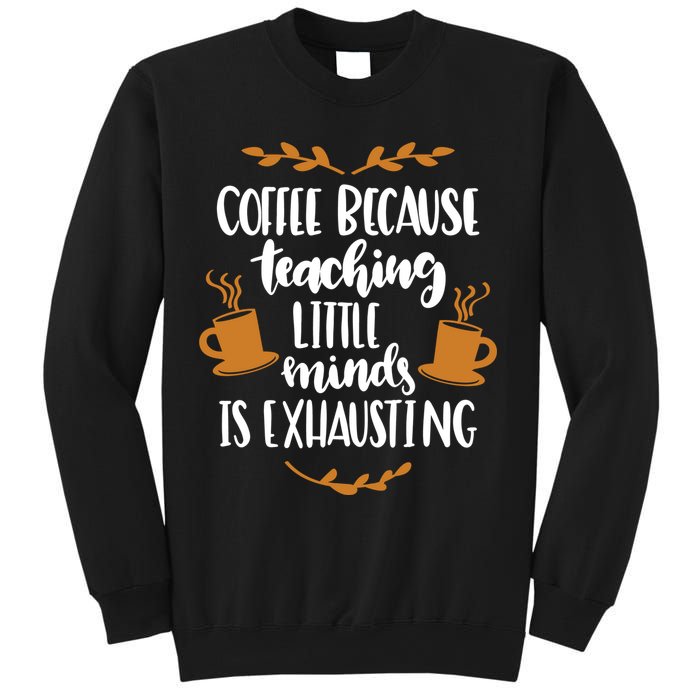 Coffee Because Teaching Little Minds Is Exhausting Sweatshirt