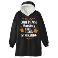 Coffee Because Teaching Little Minds Is Exhausting Hooded Wearable Blanket