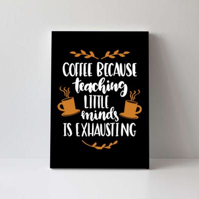 Coffee Because Teaching Little Minds Is Exhausting Canvas