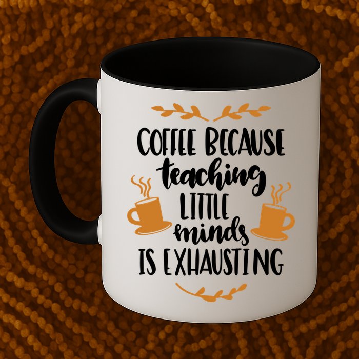 Coffee Because Teaching Little Minds Is Exhausting Mug