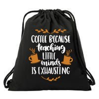 Coffee Because Teaching Little Minds Is Exhausting Drawstring Bag