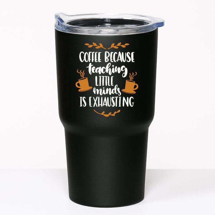 Coffee Because Teaching Little Minds Is Exhausting Tumbler