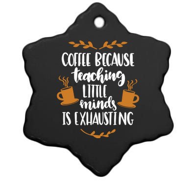 Coffee Because Teaching Little Minds Is Exhausting Ceramic Star Ornament