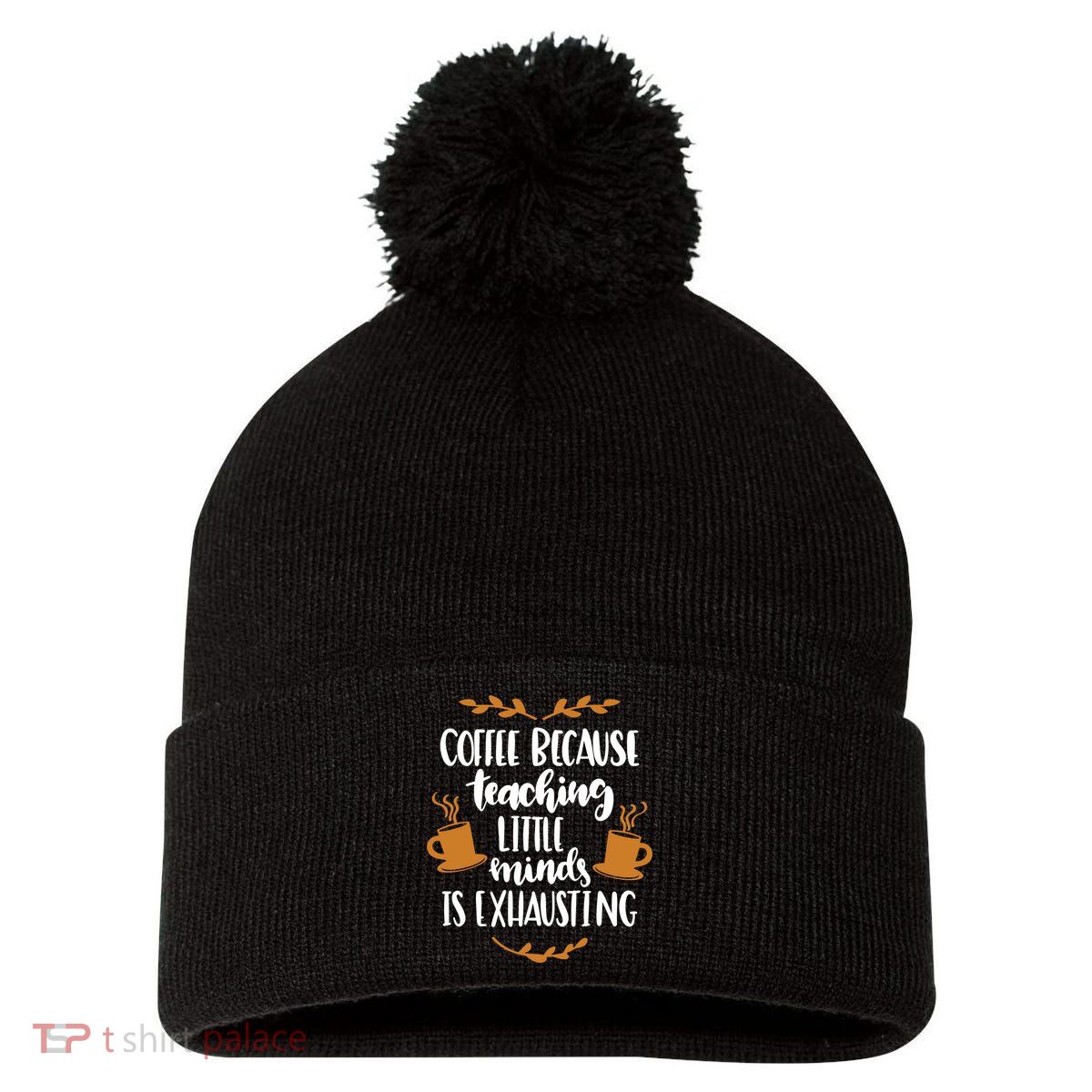 Coffee Because Teaching Little Minds Is Exhausting Pom Pom 12in Knit Beanie