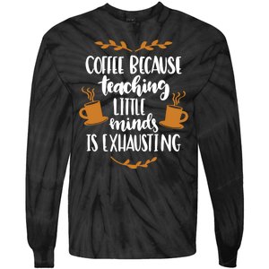 Coffee Because Teaching Little Minds Is Exhausting Tie-Dye Long Sleeve Shirt