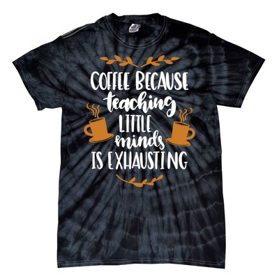 Coffee Because Teaching Little Minds Is Exhausting Tie-Dye T-Shirt