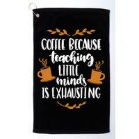Coffee Because Teaching Little Minds Is Exhausting Golf Towel