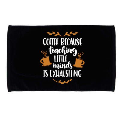 Coffee Because Teaching Little Minds Is Exhausting Microfiber Hand Towel