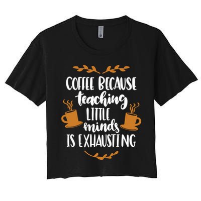 Coffee Because Teaching Little Minds Is Exhausting Crop Top