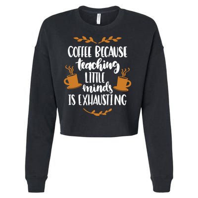 Coffee Because Teaching Little Minds Is Exhausting Cropped Pullover Crew