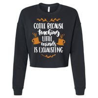 Coffee Because Teaching Little Minds Is Exhausting Cropped Pullover Crew