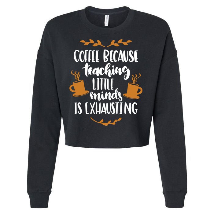 Coffee Because Teaching Little Minds Is Exhausting Cropped Pullover Crew