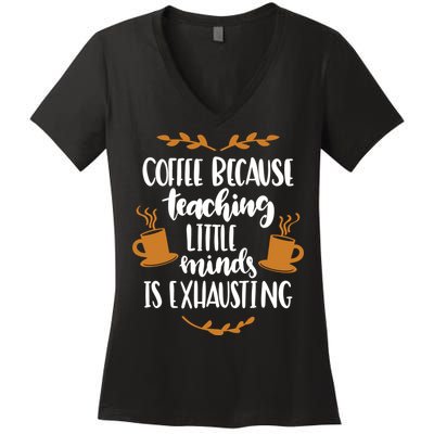 Coffee Because Teaching Little Minds Is Exhausting Women's V-Neck T-Shirt