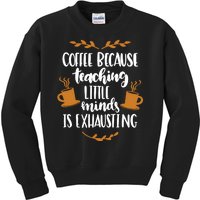 Coffee Because Teaching Little Minds Is Exhausting Kids Sweatshirt